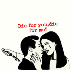 Die for you,Die for me?