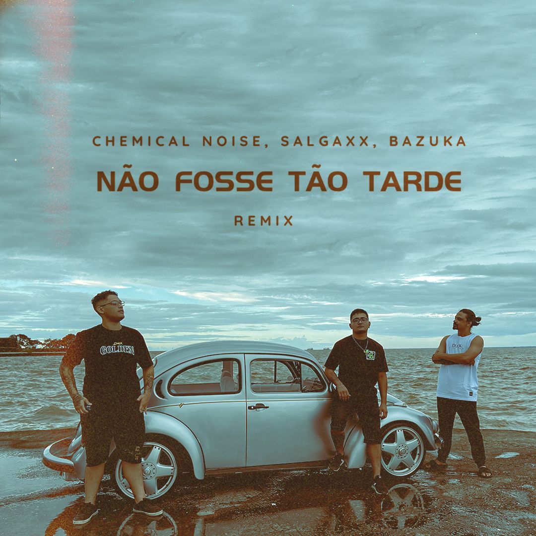 Chemical Noise, Salgaxx, Bazuka – Não Fosse Tão Tarde (Free Download)