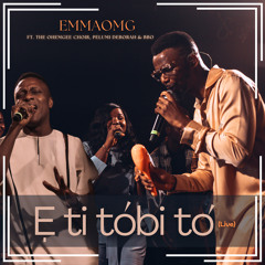 E Ti Tobi to (Live) [feat. BBO, Pelumi Deborah & The OhEmGee Choir]