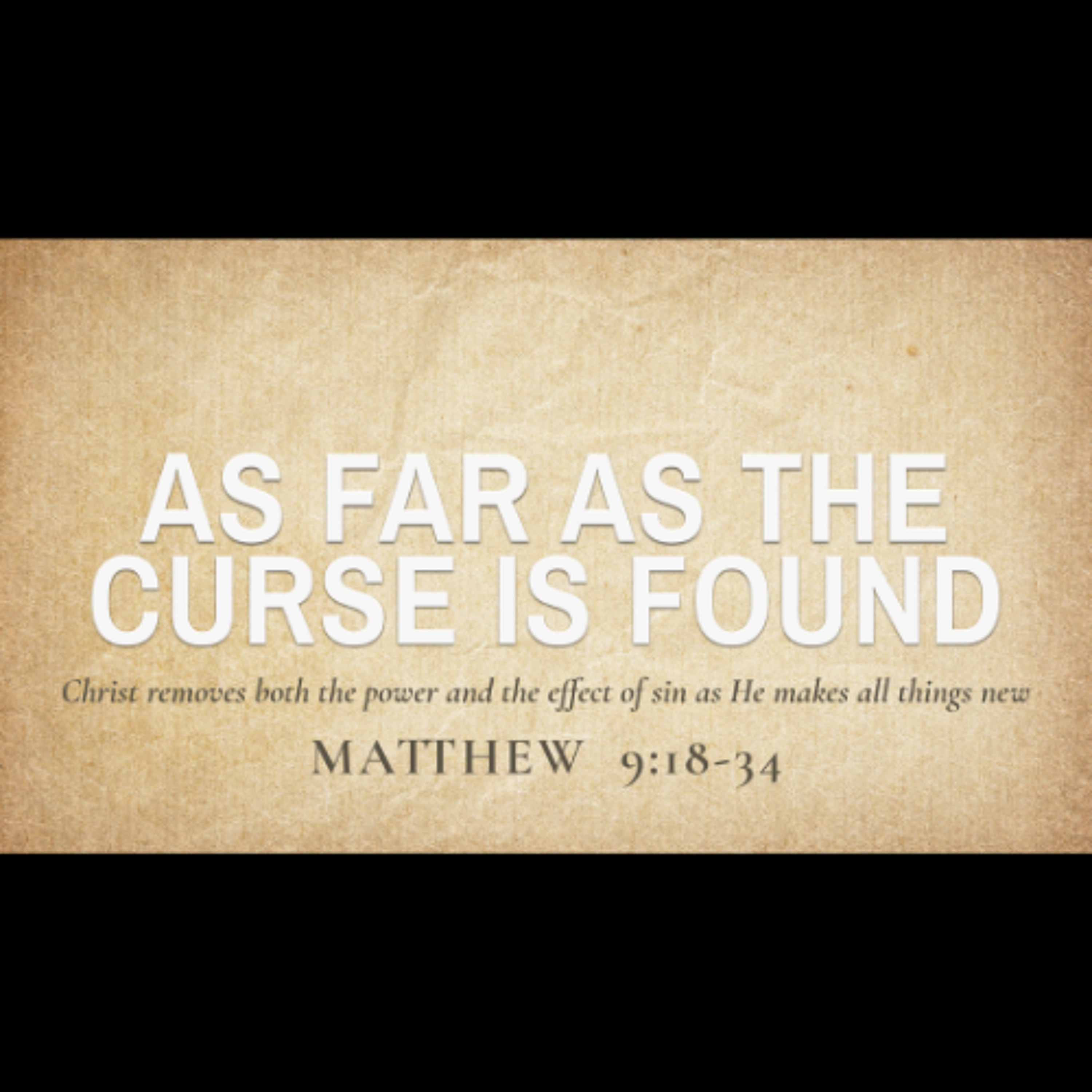 As Far As The Curse Is Found (Matthew 9:18-34)