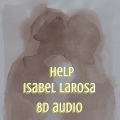 HELP - Isabel LaRosa // *8D AUDIO* USE HEADPHONES!!