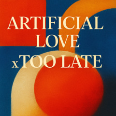 Too Late x Artificial Love - LukaJ