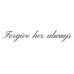 Forgive Her Always.