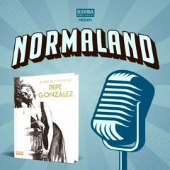 NORMALAND | Episodio 73 | El arte de Pepe González