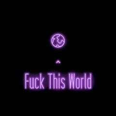 Fuck This World (F.T.W)
