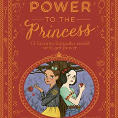 Get PDF 💛 Power to the Princess: 15 Favorite Fairytales Retold with Girl Power by  V
