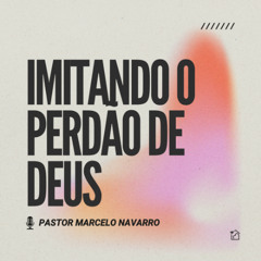 Imitando o Perdão de Deus - Pastor Marcelo Navarro 25/05/2025