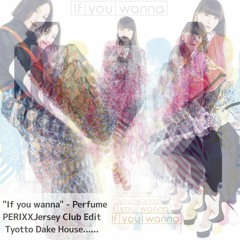 Perfume - If you wanna (PERIXX Jersey Club Edit Tyotto Dake House......)