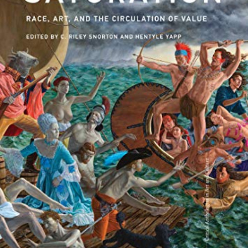 ACCESS KINDLE 📑 Saturation: Race, Art, and the Circulation of Value (Critical Anthol