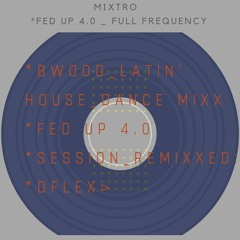 *BWOOD_LATIN HOUSE DANCE MIXXX | FED UP 4.0