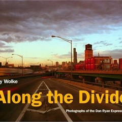 [GET] PDF ✅ Along the Divide: Photographs of the Dan Ryan Expressway by  Jay Wolke KI