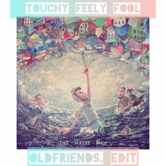 Touchy Feely Fool (OldFriends. Edit)