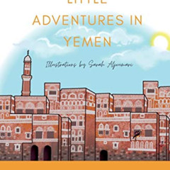 GET PDF 📥 Little Adventures in Yemen: Absolutely (Un)True stories from Sana'a by  Fr