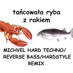 TAŃCOWAŁA RYBA Z RAKIEM (MICHVEL HARD TECHNO/REVERSE BASS/HARDSTYLE REMIX)