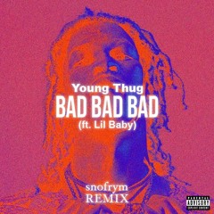 [SNFRM] Young Thug - Bad Bad Bad (ft. Lil Baby)(snofrym REMIX)