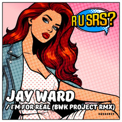 Jay Ward- Im For Real (BWK Project Remix)- R U SRS?- 2025