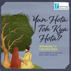 Yun Hota Toh Kya Hota The World Of Ghalib With Amit Basole - Speaking To The Beloved (EP2)