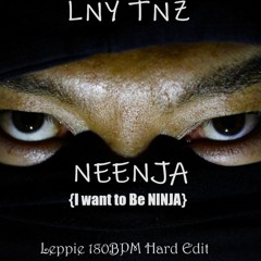 LNY TNZ vs NEENJA (I Want To Be Ninja) Leppie 180BPM Hard Kick Edit