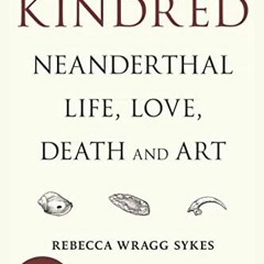 Read pdf Kindred: Neanderthal Life, Love, Death and Art by  Rebecca Wragg Sykes