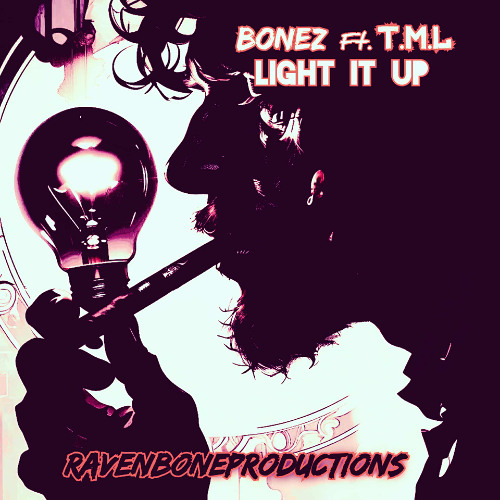 Light It Up Bonez Ft T.M.L [PROD] RavenBoneProductions