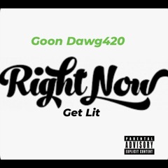 Right Now (Get Lit) - Goon Dawg420