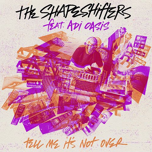The Shapeshifters featuring Adi Oasis 'Tell Me It's Not Over (Extended Mix) - Out 20.05