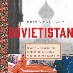 Read EBOOK 📰 Sovietistan: Travels in Turkmenistan, Kazakhstan, Tajikistan, Kyrgyzsta