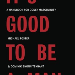 Free eBooks It's Good to Be a Man: A Handbook for Godly Masculinity Ebook