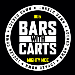 Bars With Carts - Locked Down: 005 - Mighty Moe