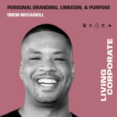 Personal Branding, LinkedIn, and Purpose (ft. Drew McCaskill)