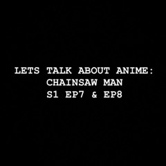 Let's Talk about Anime: Chainsaw Man S1 EP7 & EP8