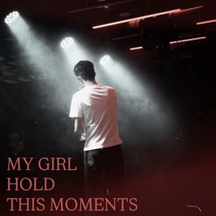 MY GIRL HOLD THIS MOMENTS