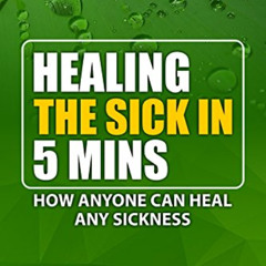 View PDF 💖 Healing The Sick In 5 Minutes : How Anyone Can Heal Any Sickness by  FRAN