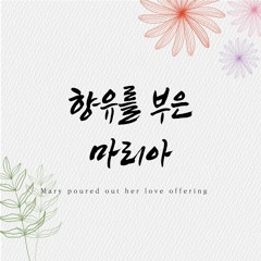향유를 부은 마리아 Mary poured out her love offering New Tune