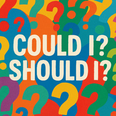 Could I? Should I?