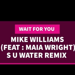WAIT FOR YOU : MIKE WILLIAMS (FEAT:- MAIA WRIGHT) [ S U WATER REMIX]