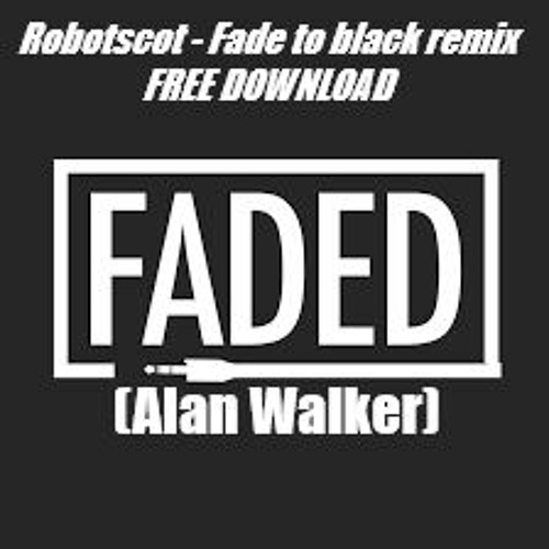 Faded (fade To Black Remix) (Bootleg)(Free Download)
