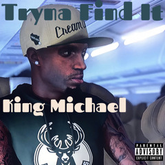 King Michael- Tryna Find It