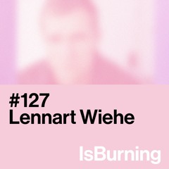 Lennart Wiehe... IsBurning #127