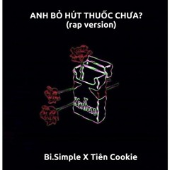 [Rap version] ANH BỎ HÚT THUỐC CHƯA - Bi Simple X Tiên Cookie
