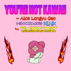 YOU'RE NOT KAWAII - Alice Longyu Gao Remix