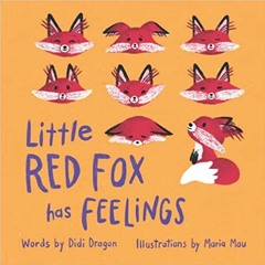 Pdf Download Little Red Fox Has Feelings: A Book About Accepting Emotions By  Didi Dragon (Author)