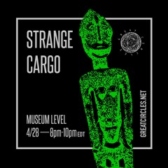 Strange Cargo w/ Museum Level - 28April2022