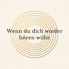 Wenn du dich wieder hören willst