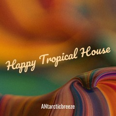 ANtarcticbreeze - Happy Tropical House | Commercial Background Music