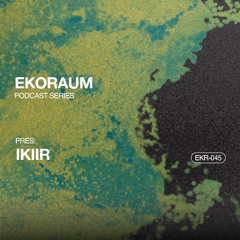 EKORAUM pres. IKIIR - Podcast EKR-045