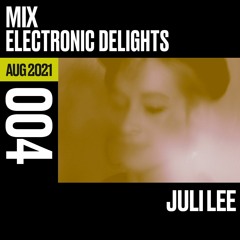 Electronic Delights 004 - Juli Lee - Aug 2021