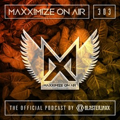 Blasterjaxx present Maxximize On Air #303