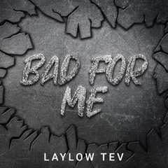 LayLow Tev - Bad For Me (Prod. By Kyduh)
