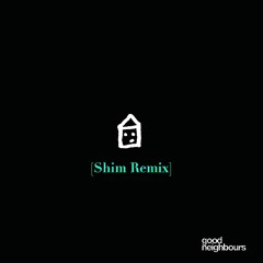 Good Neighbours - Home (Shim Remix)